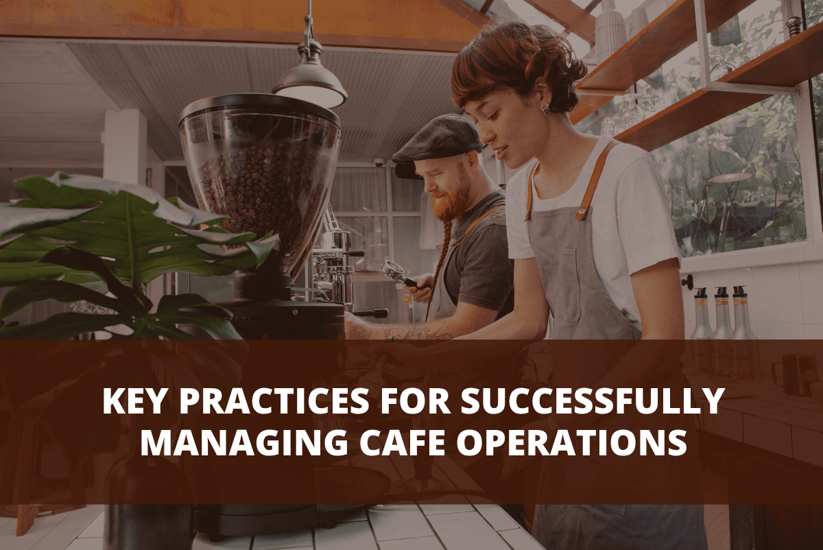 Key Practices for Successfully Managing Cafe Operations